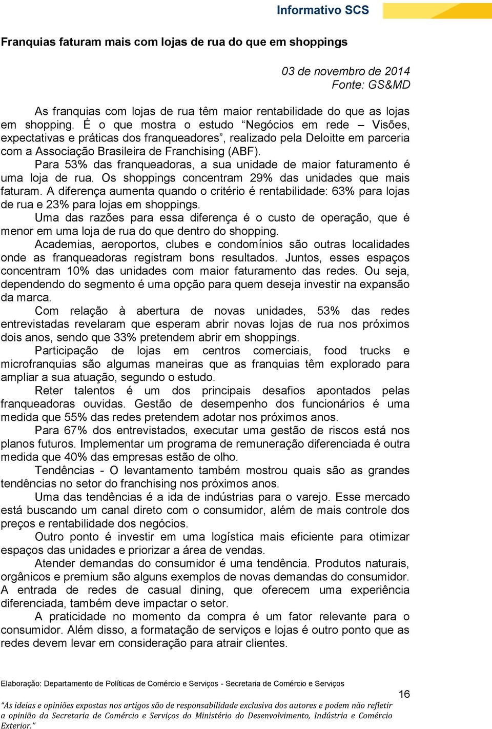 Para 53% das franqueadoras, a sua unidade de maior faturamento é uma loja de rua. Os shoppings concentram 29% das unidades que mais faturam.