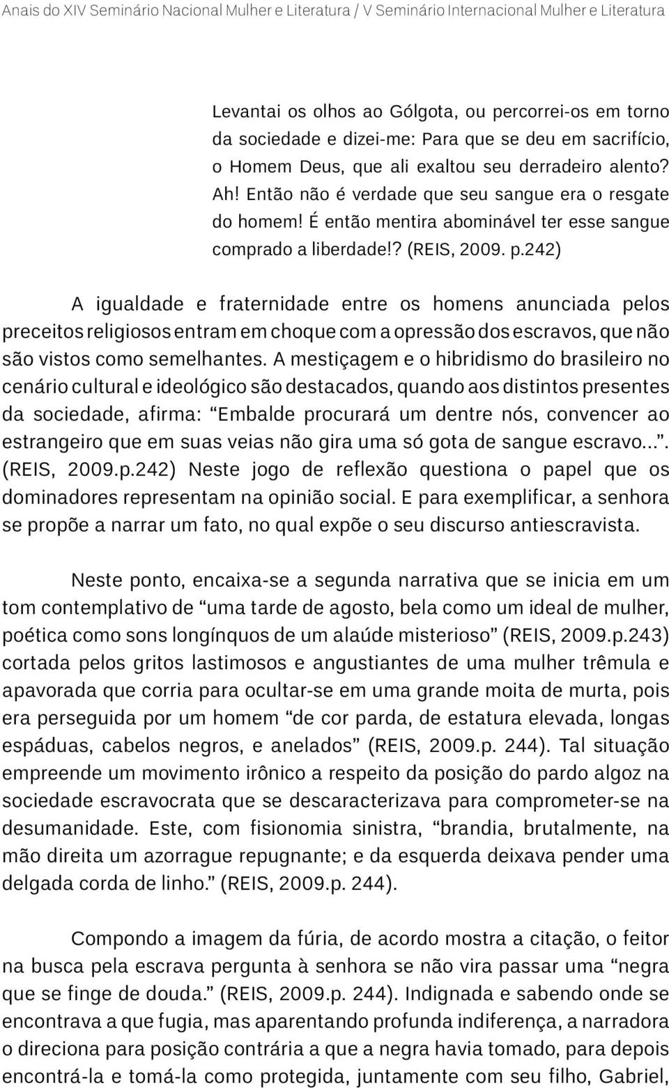 242) A igualdade e fraternidade entre os homens anunciada pelos preceitos religiosos entram em choque com a opressão dos escravos, que não são vistos como semelhantes.