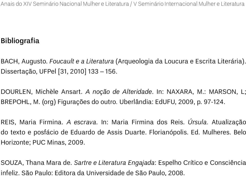 REIS, Maria Firmina. A escrava. In: Maria Firmina dos Reis. Úrsula. Atualização do texto e posfácio de Eduardo de Assis Duarte. Florianópolis. Ed. Mulheres.