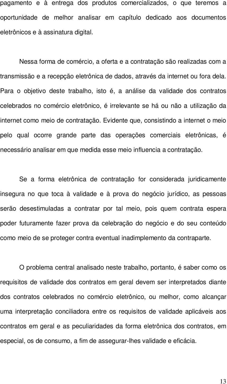 Para o objetivo deste trabalho, isto é, a análise da validade dos contratos celebrados no comércio eletrônico, é irrelevante se há ou não a utilização da internet como meio de contratação.