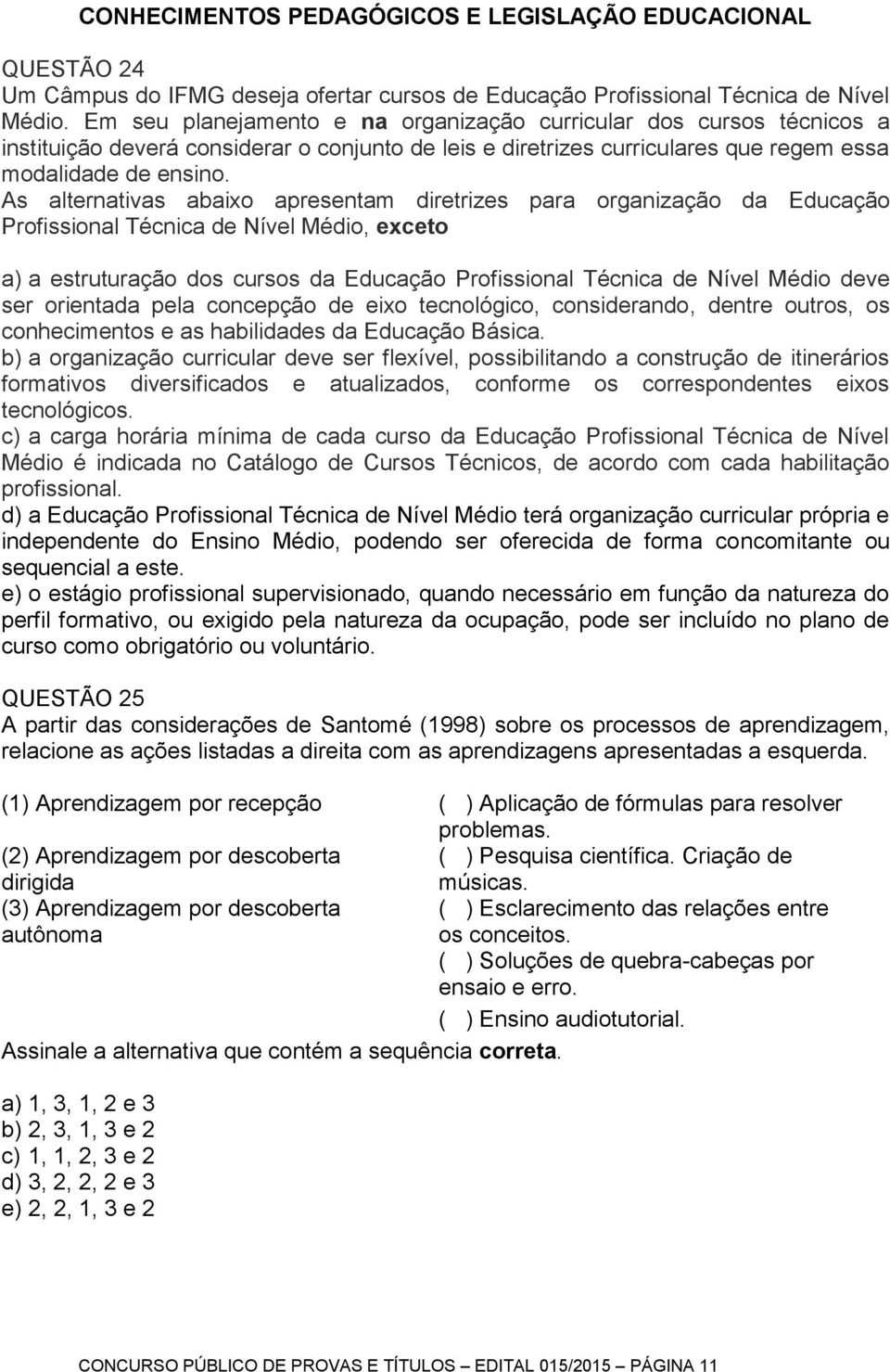 As alternativas abaixo apresentam diretrizes para organização da Educação Profissional Técnica de Nível Médio, exceto a) a estruturação dos cursos da Educação Profissional Técnica de Nível Médio deve