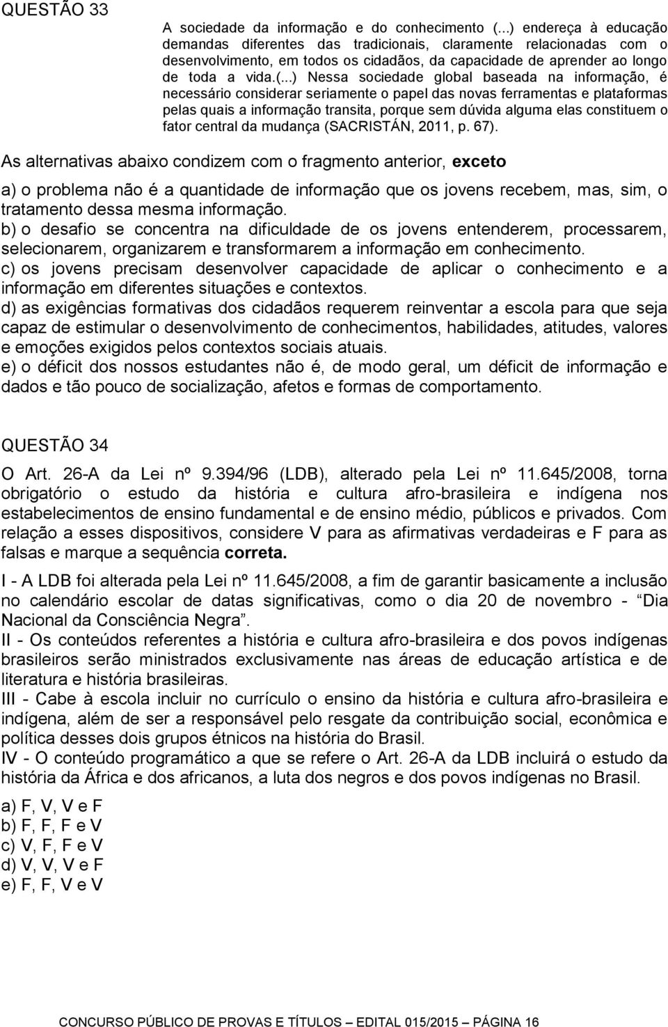 ..) Nessa sociedade global baseada na informação, é necessário considerar seriamente o papel das novas ferramentas e plataformas pelas quais a informação transita, porque sem dúvida alguma elas