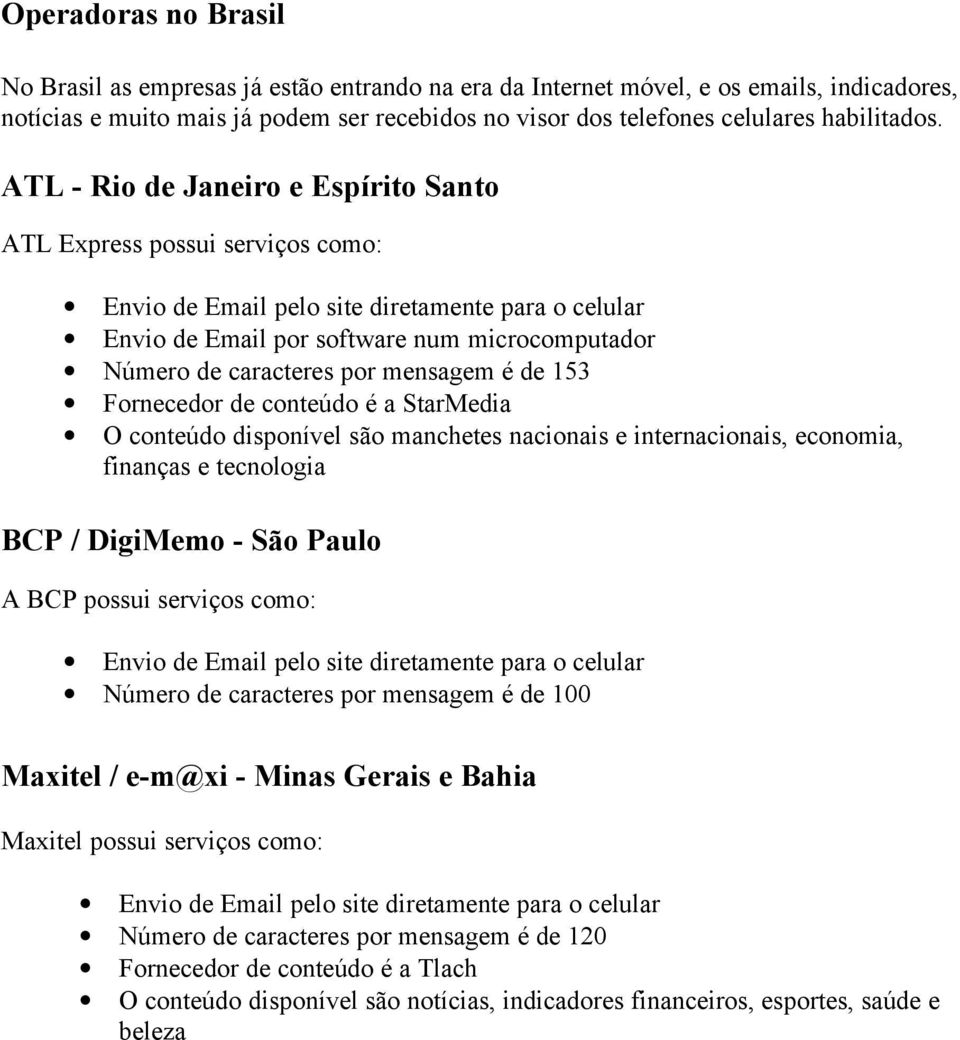 ATL - Rio de Janeiro e Espírito Santo ATL Express possui serviços como: Envio de Email pelo site diretamente para o celular Envio de Email por software num microcomputador Número de caracteres por