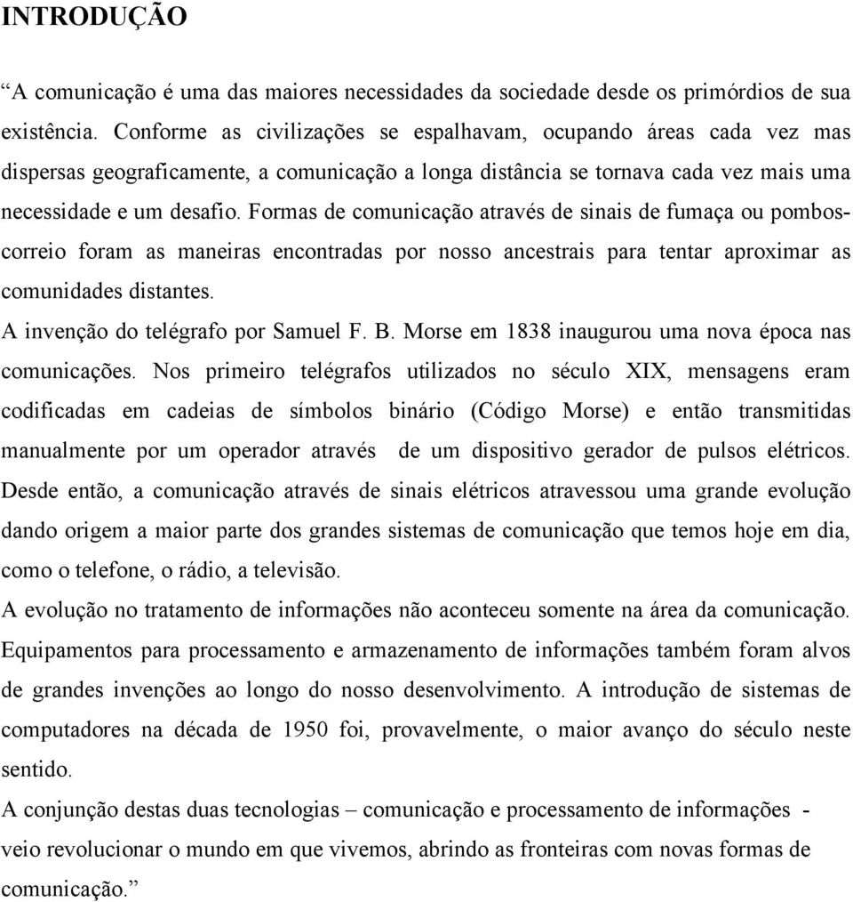 Formas de comunicação através de sinais de fumaça ou pomboscorreio foram as maneiras encontradas por nosso ancestrais para tentar aproximar as comunidades distantes.