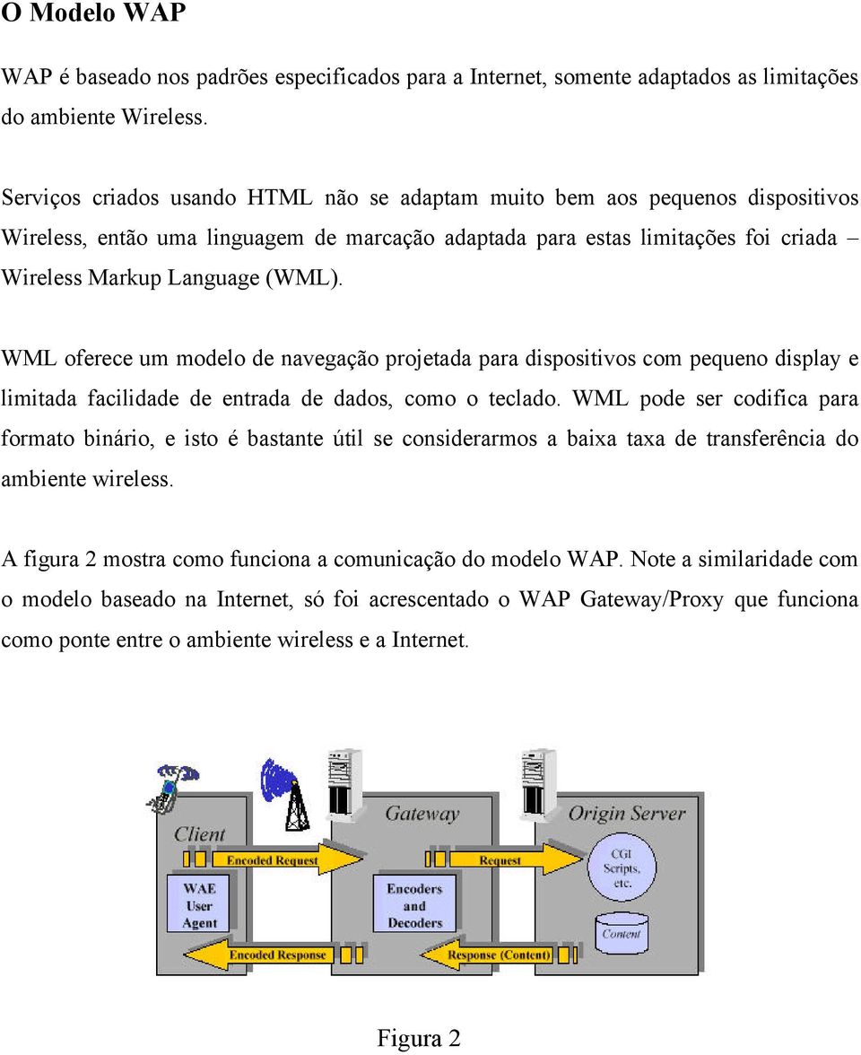 WML oferece um modelo de navegação projetada para dispositivos com pequeno display e limitada facilidade de entrada de dados, como o teclado.