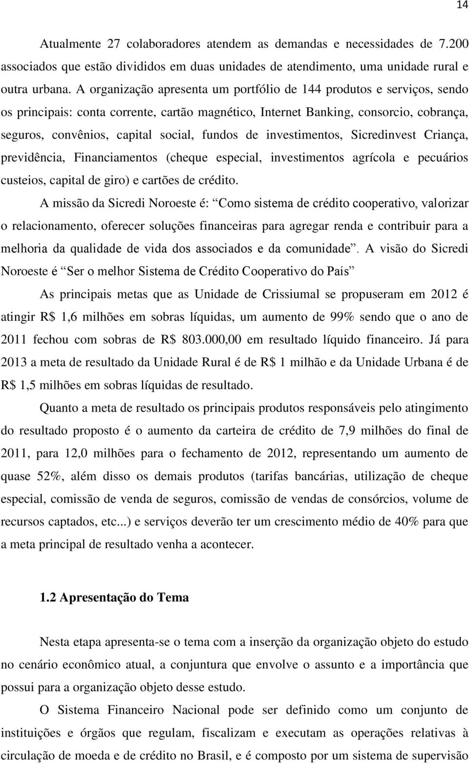 fundos de investimentos, Sicredinvest Criança, previdência, Financiamentos (cheque especial, investimentos agrícola e pecuários custeios, capital de giro) e cartões de crédito.