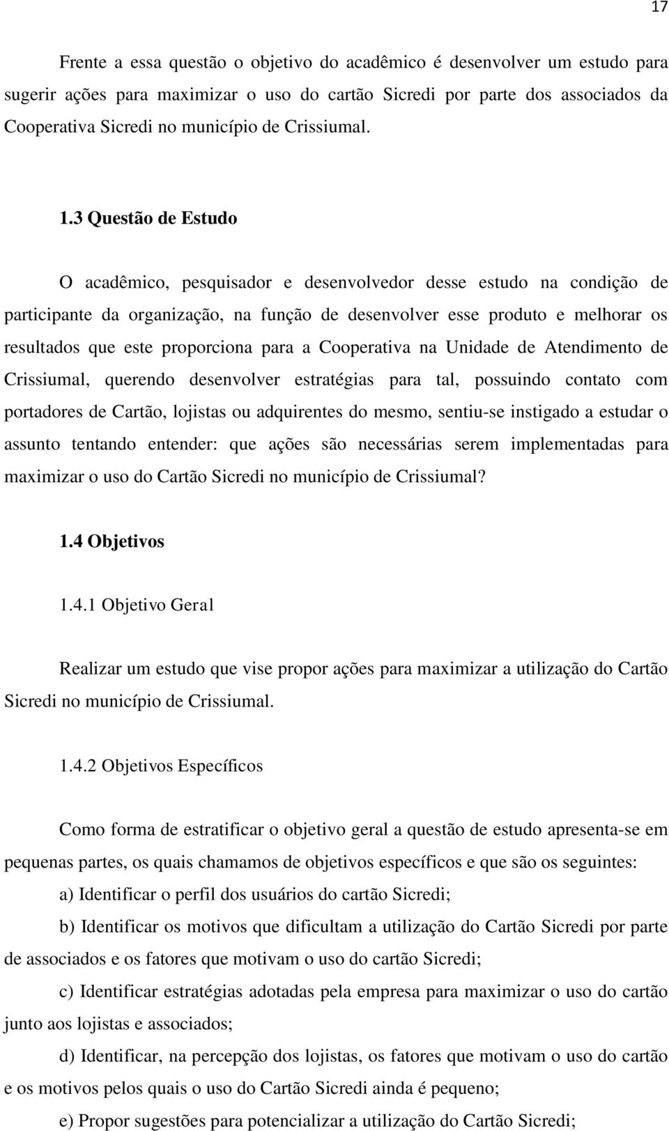 3 Questão de Estudo O acadêmico, pesquisador e desenvolvedor desse estudo na condição de participante da organização, na função de desenvolver esse produto e melhorar os resultados que este