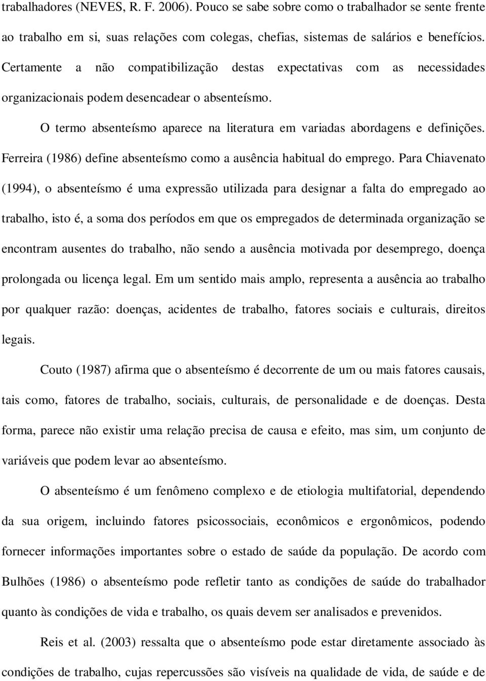 O termo absenteísmo aparece na literatura em variadas abordagens e definições. Ferreira (1986) define absenteísmo como a ausência habitual do emprego.