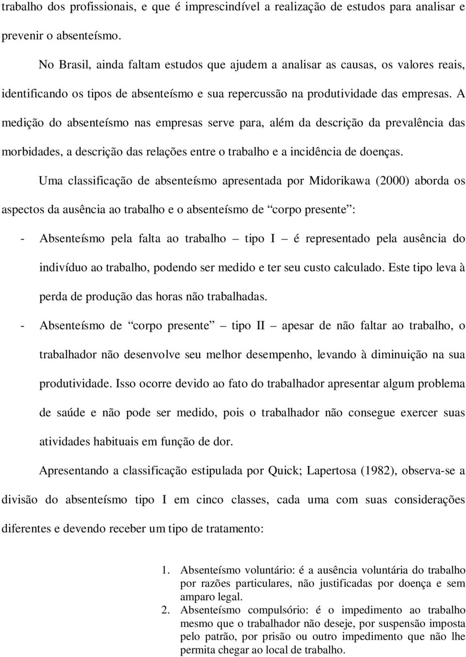 A medição do absenteísmo nas empresas serve para, além da descrição da prevalência das morbidades, a descrição das relações entre o trabalho e a incidência de doenças.