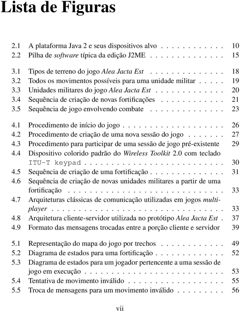 5 Sequência de jogo envolvendo combate.............. 23 4.1 Procedimento de início do jogo................... 26 4.2 Procedimento de criação de uma nova sessão do jogo....... 27 4.