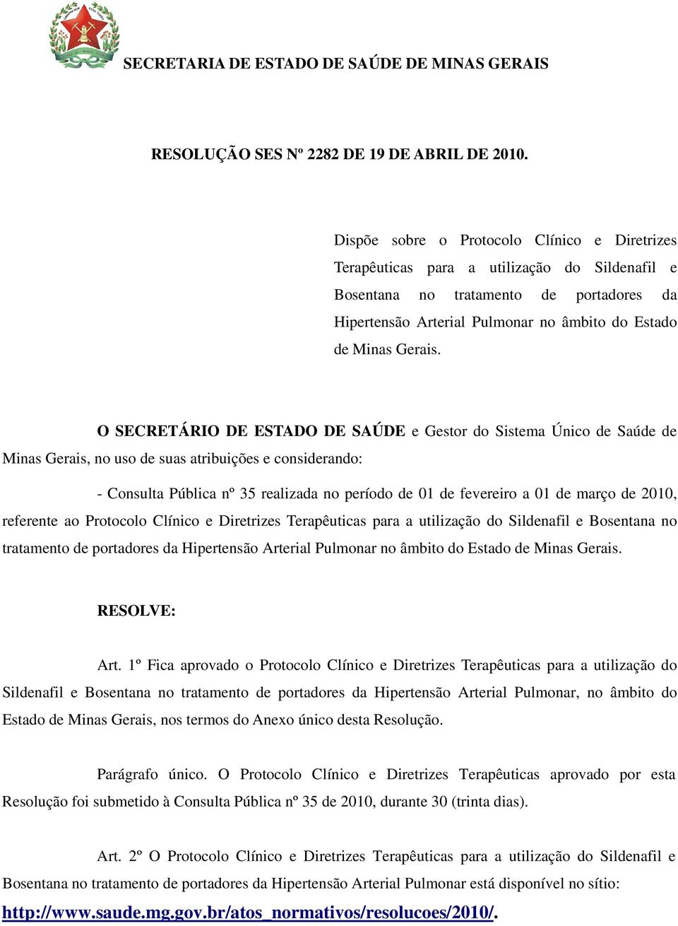 O SECRETÁRIO DE ESTADO DE SAÚDE e Gestor do Sistema Único de Saúde de Minas Gerais, no uso de suas atribuições e considerando: - Consulta Pública nº 35 realizada no período de 01 de fevereiro a 01 de