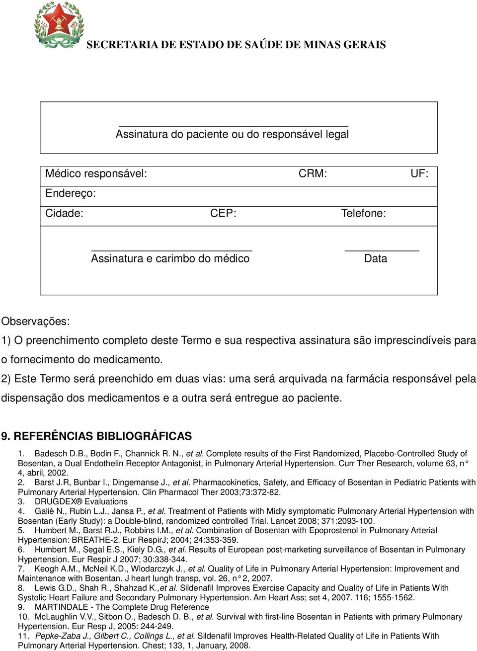 2) Este Termo será preenchido em duas vias: uma será arquivada na farmácia responsável pela dispensação dos medicamentos e a outra será entregue ao paciente. 9. REFERÊNCIAS BIBLIOGRÁFICAS 1.