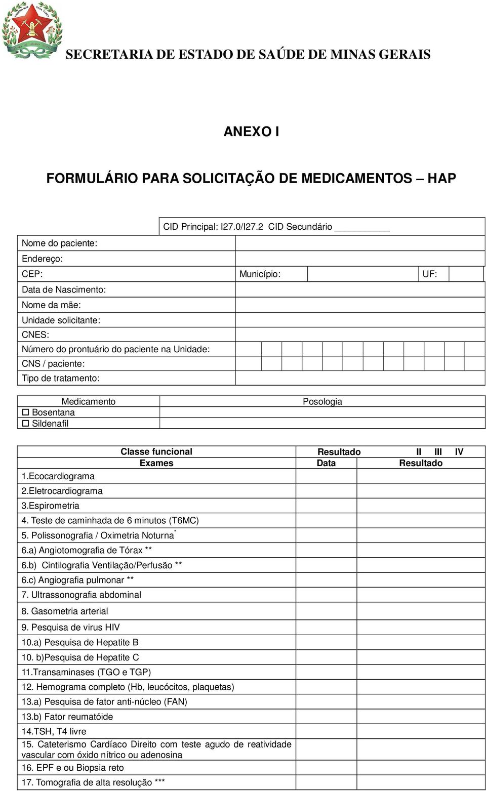 tratamento: Medicamento Bosentana Sildenafil Posologia 1.Ecocardiograma 2.Eletrocardiograma 3.Espirometria 4. Teste de caminhada de 6 minutos (T6MC) 5. Polissonografia / Oximetria Noturna * 6.