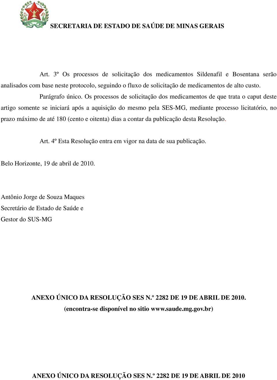 (cento e oitenta) dias a contar da publicação desta Resolução. Art. 4º Esta Resolução entra em vigor na data de sua publicação. Belo Horizonte, 19 de abril de 2010.