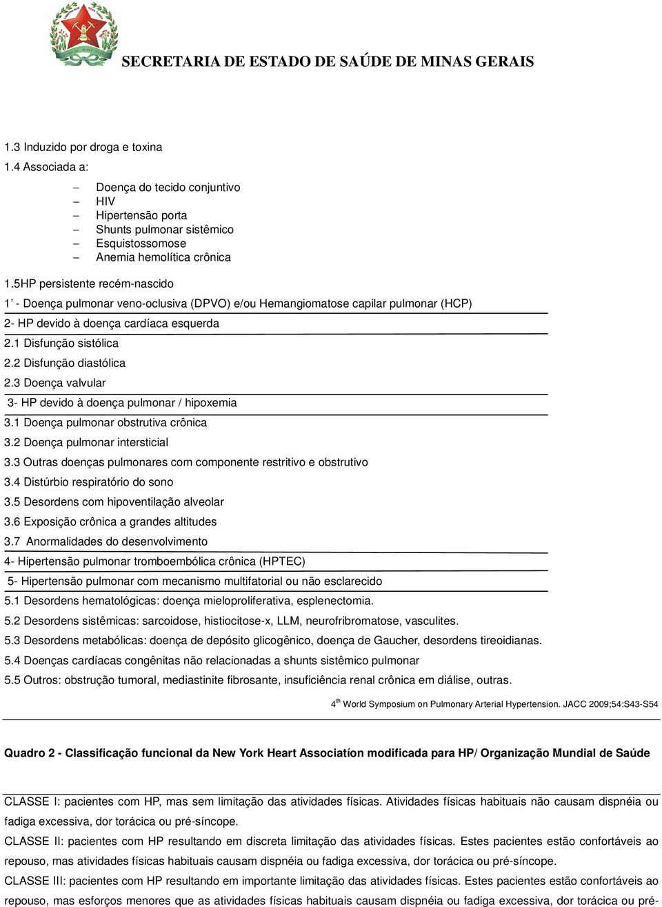 2 Disfunção diastólica 2.3 Doença valvular 3- HP devido à doença pulmonar / hipoxemia 3.1 Doença pulmonar obstrutiva crônica 3.2 Doença pulmonar intersticial 3.