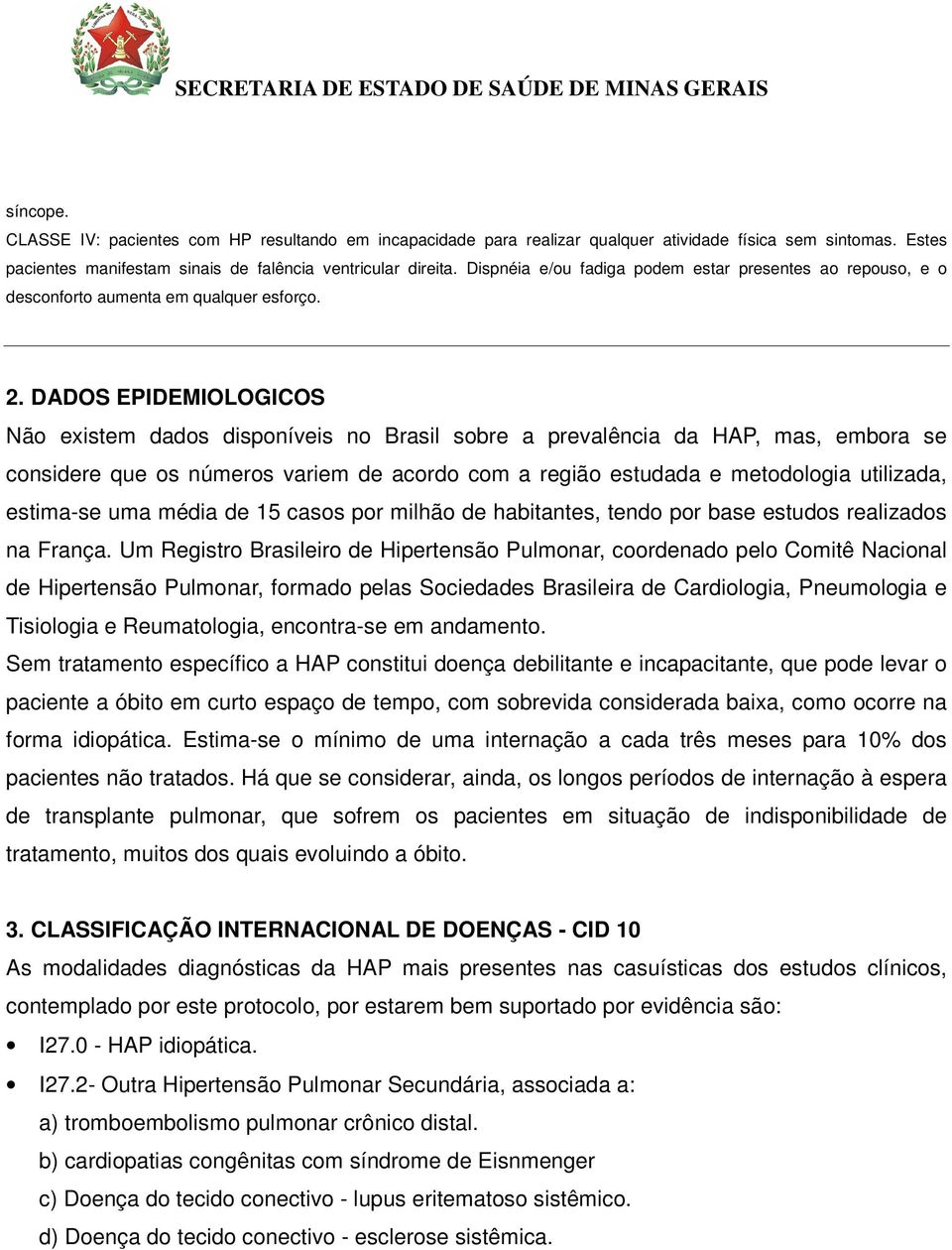 DADOS EPIDEMIOLOGICOS Não existem dados disponíveis no Brasil sobre a prevalência da HAP, mas, embora se considere que os números variem de acordo com a região estudada e metodologia utilizada,