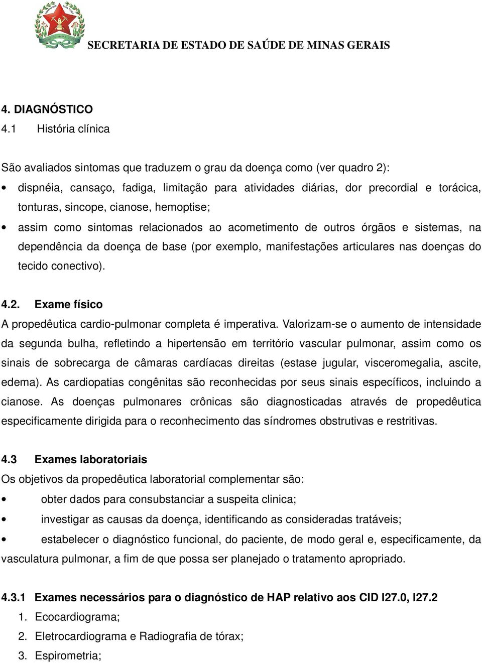 sincope, cianose, hemoptise; assim como sintomas relacionados ao acometimento de outros órgãos e sistemas, na dependência da doença de base (por exemplo, manifestações articulares nas doenças do