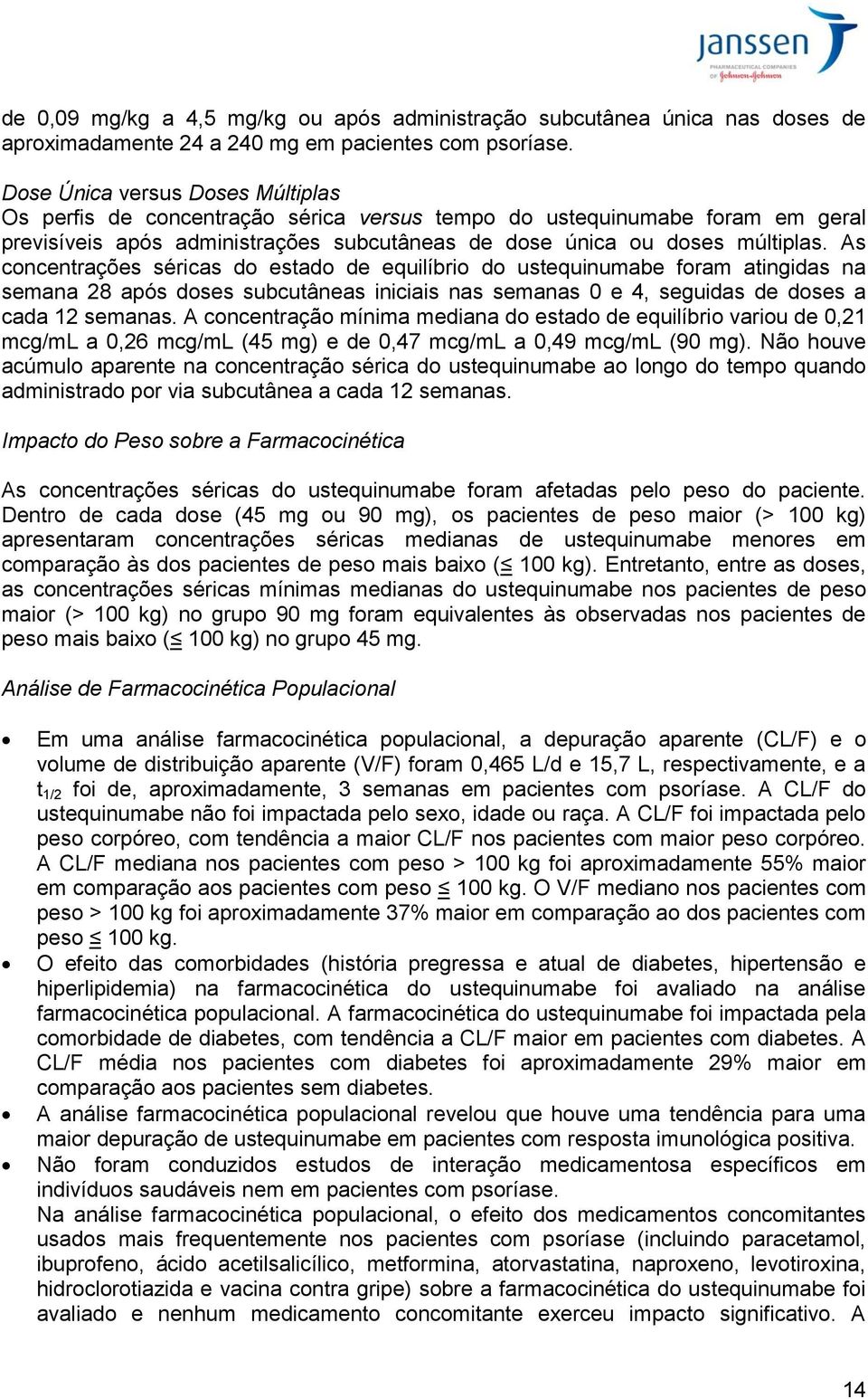 As concentrações séricas do estado de equilíbrio do ustequinumabe foram atingidas na semana 28 após doses subcutâneas iniciais nas semanas 0 e 4, seguidas de doses a cada 12 semanas.