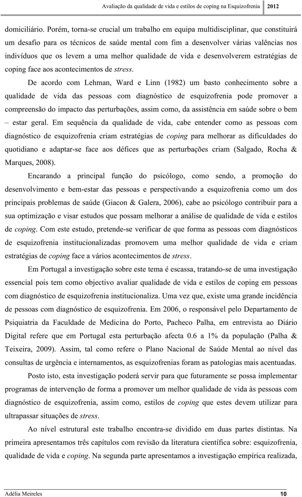 melhor qualidade de vida e desenvolverem estratégias de coping face aos acontecimentos de stress.