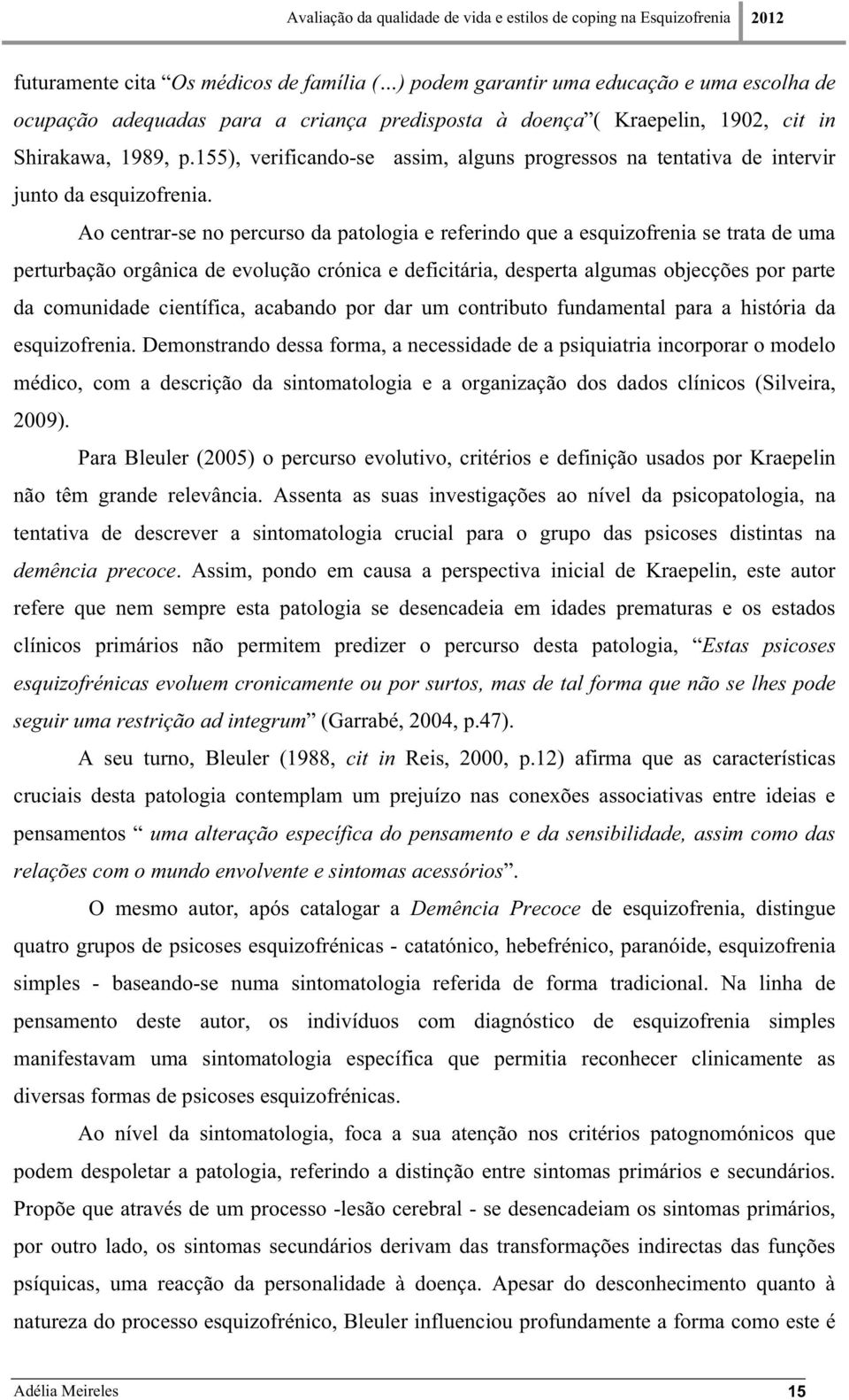 Ao centrar-se no percurso da patologia e referindo que a esquizofrenia se trata de uma perturbação orgânica de evolução crónica e deficitária, desperta algumas objecções por parte da comunidade