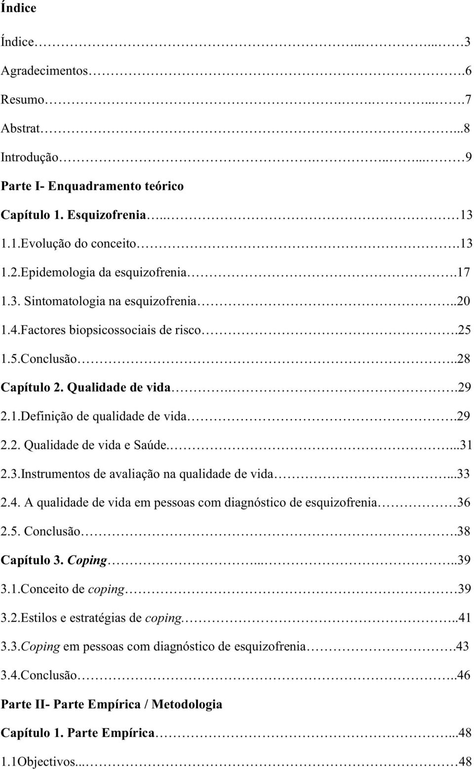 29 2.2. Qualidade de vida e Saúde....31 2.3.Instrumentos de avaliação na qualidade de vida...33 2.4. A qualidade de vida em pessoas com diagnóstico de esquizofrenia 36 2.5. Conclusão.38 Capítulo 3.