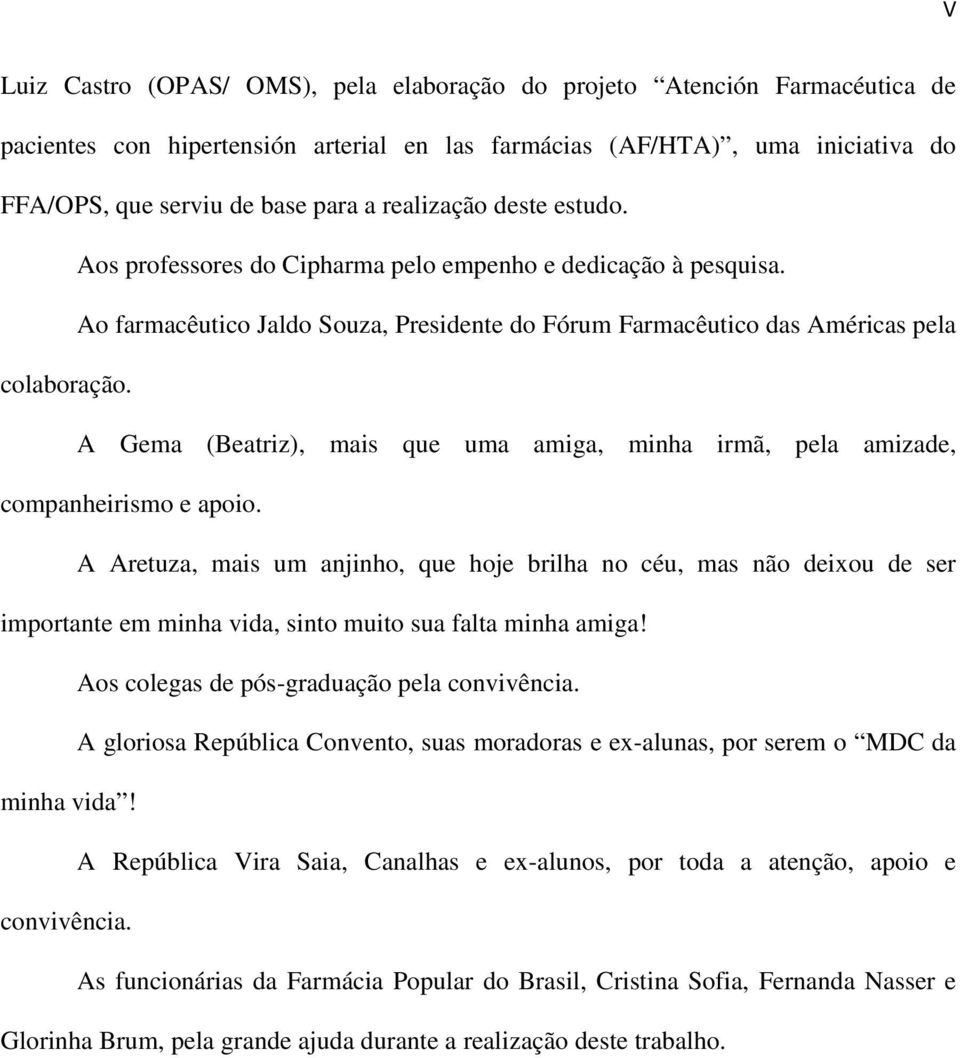 A Gema (Beatriz), mais que uma amiga, minha irmã, pela amizade, companheirismo e apoio.