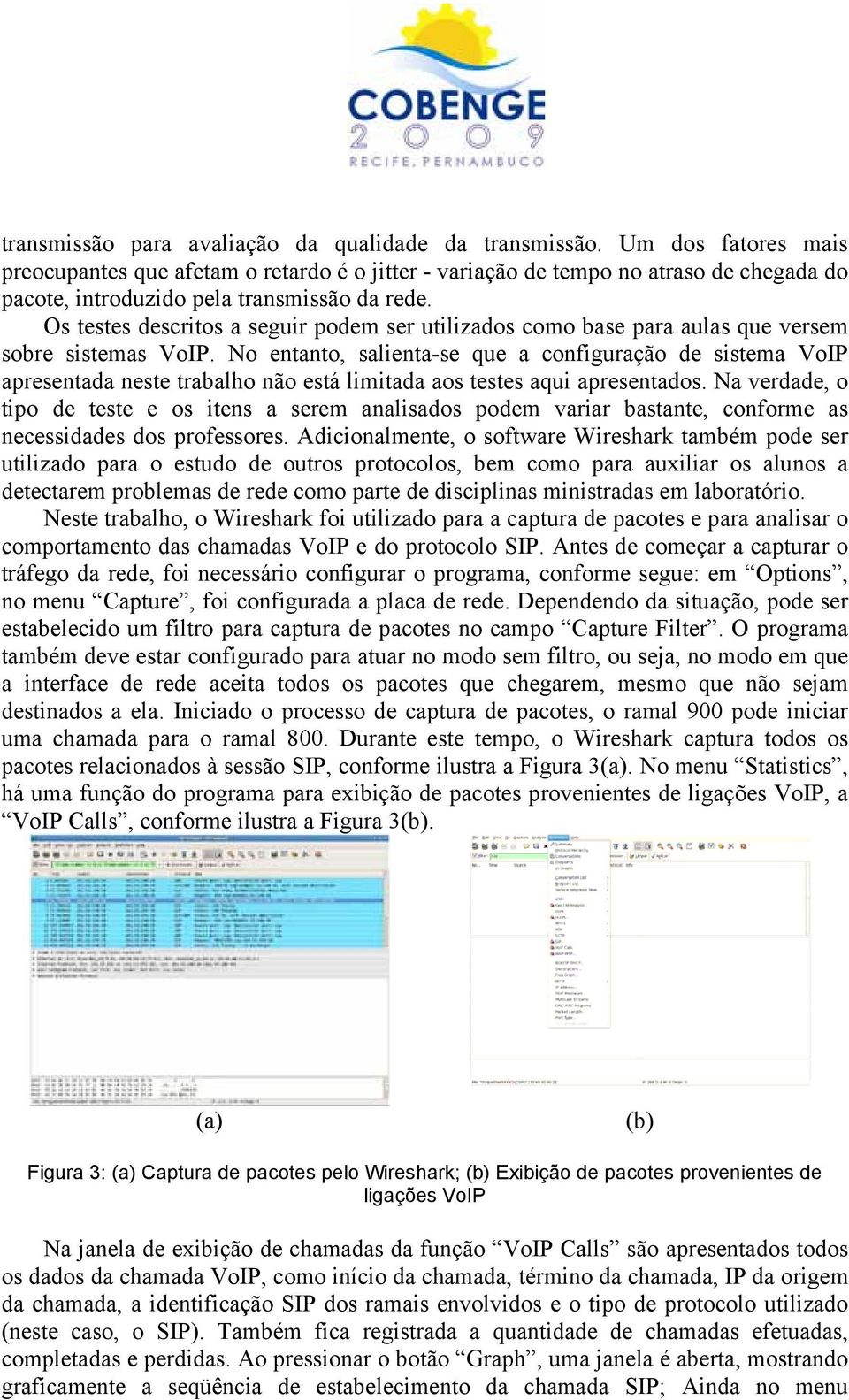 Os testes descritos a seguir podem ser utilizados como base para aulas que versem sobre sistemas VoIP.