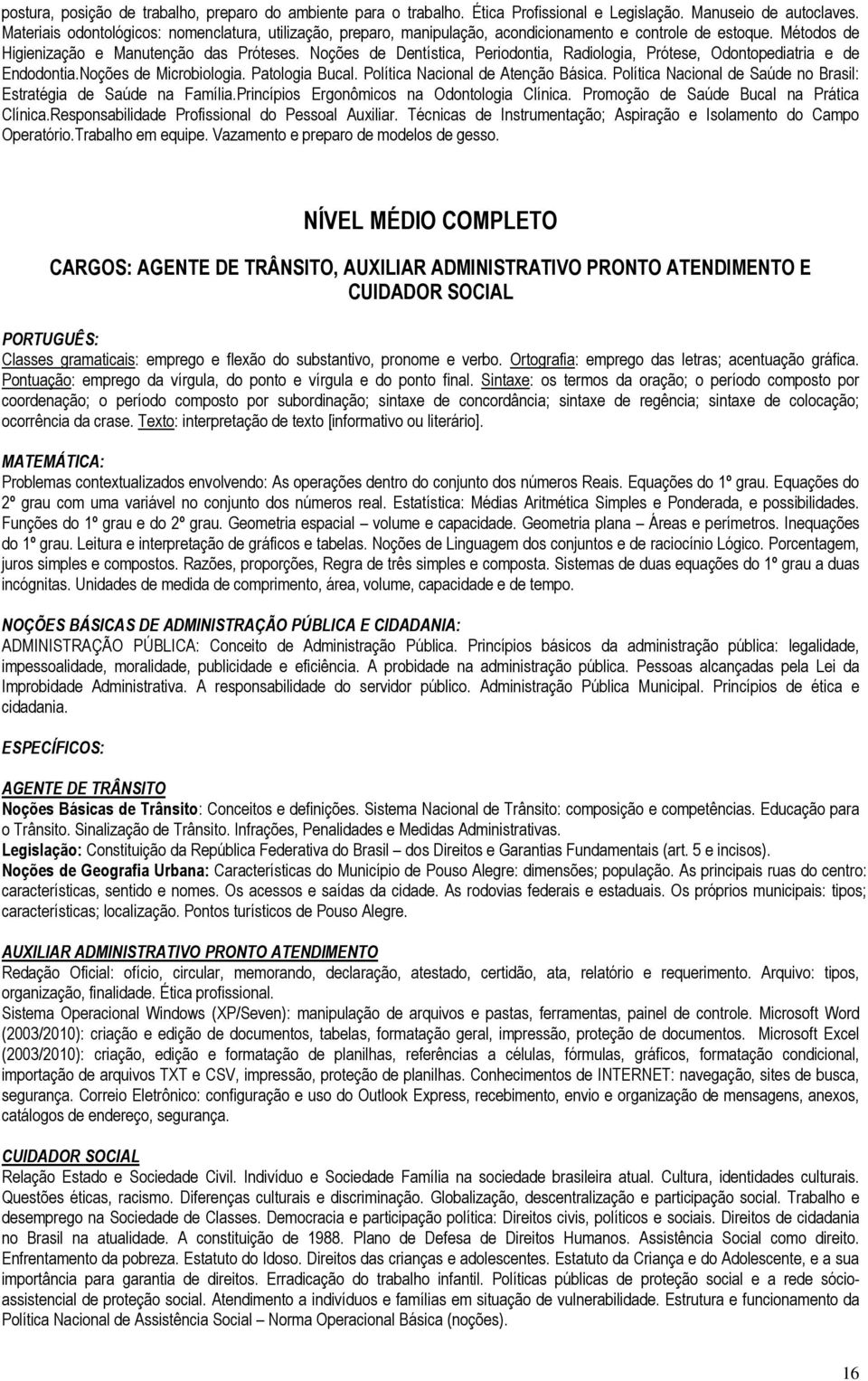 Noções de Dentística, Periodontia, Radiologia, Prótese, Odontopediatria e de Endodontia.Noções de Microbiologia. Patologia Bucal. Política Nacional de Atenção Básica.