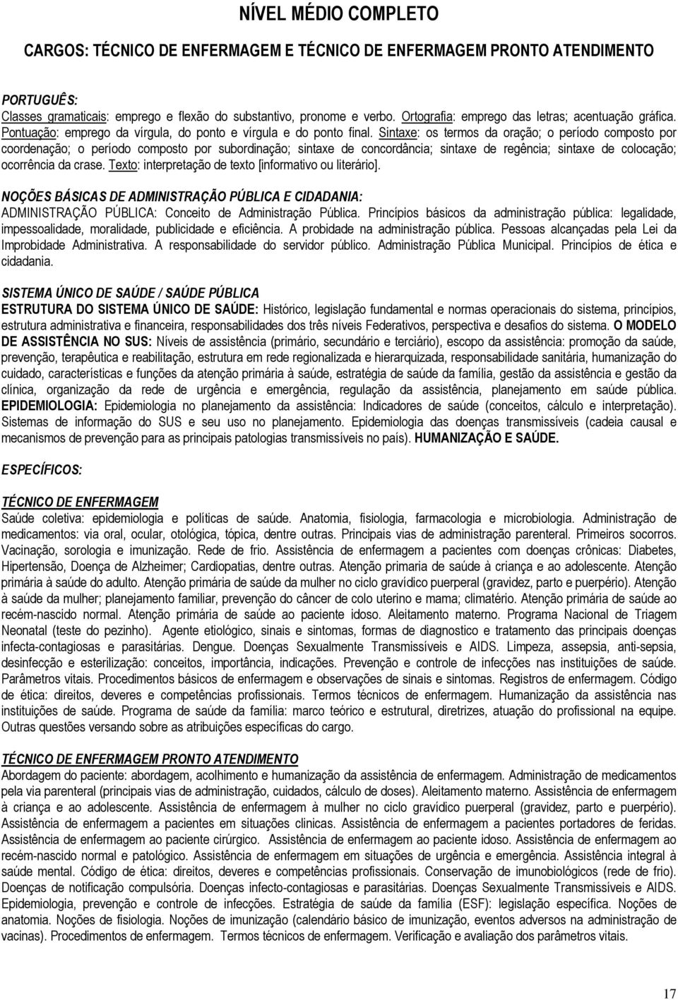 Sintaxe: os termos da oração; o período composto por coordenação; o período composto por subordinação; sintaxe de concordância; sintaxe de regência; sintaxe de colocação; ocorrência da crase.