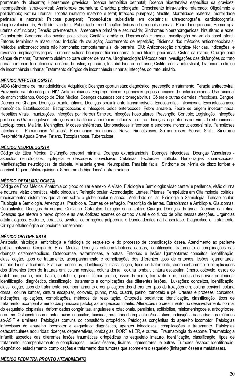 Psicose puerperal; Propedêutica subsidiária em obstetrícia: ultra-sonografia, cardiotocografia, dopplervelocimetria; Perfil biofísico fetal.