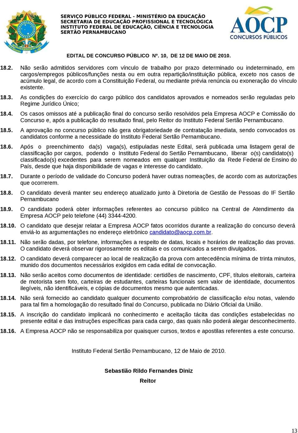 As condições do exercício do cargo público dos candidatos aprovados e nomeados serão reguladas pelo Regime Jurídico Único; 18.4.