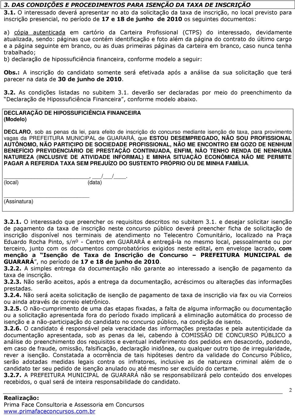 autenticada em cartório da Carteira Profissional (CTPS) do interessado, devidamente atualizada, sendo: páginas que contém identificação e foto além da página do contrato do último cargo e a página