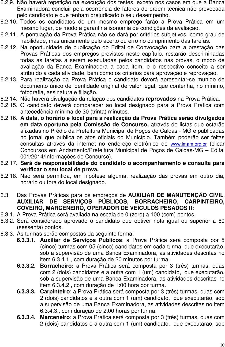 seu desempenho. 6.2.10. Todos os candidatos de um mesmo emprego farão a Prova Prática em um mesmo lugar, de modo a garantir a isonomia de condições da avaliação. 6.2.11.