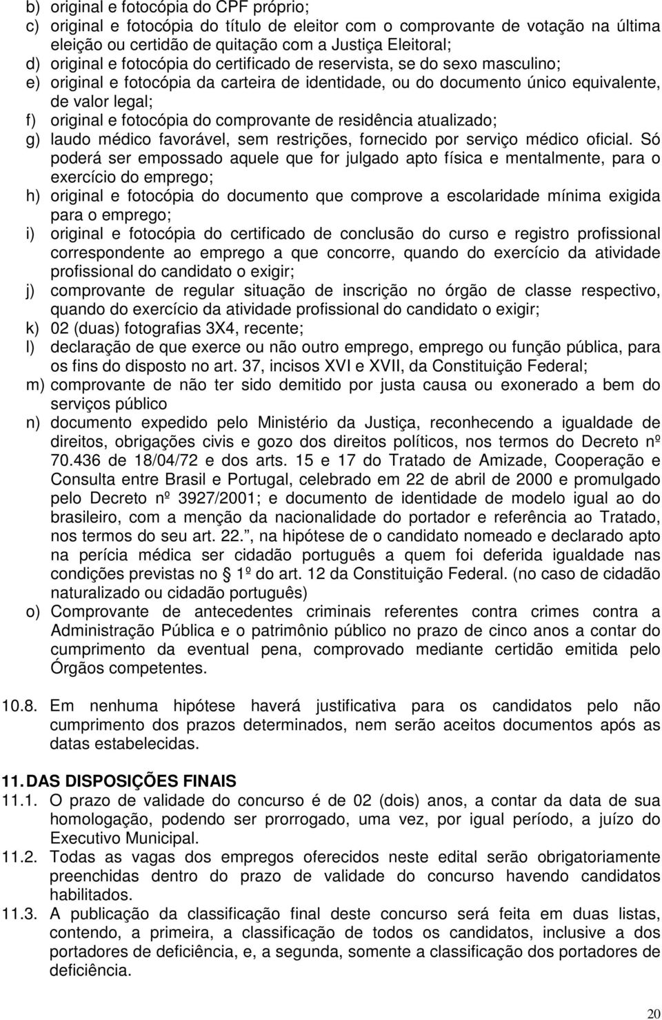 comprovante de residência atualizado; g) laudo médico favorável, sem restrições, fornecido por serviço médico oficial.