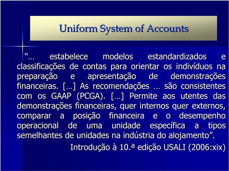 [ ] Permite aos utentes das demonstrações financeiras, quer internos quer externos, comparar a posição financeira e o