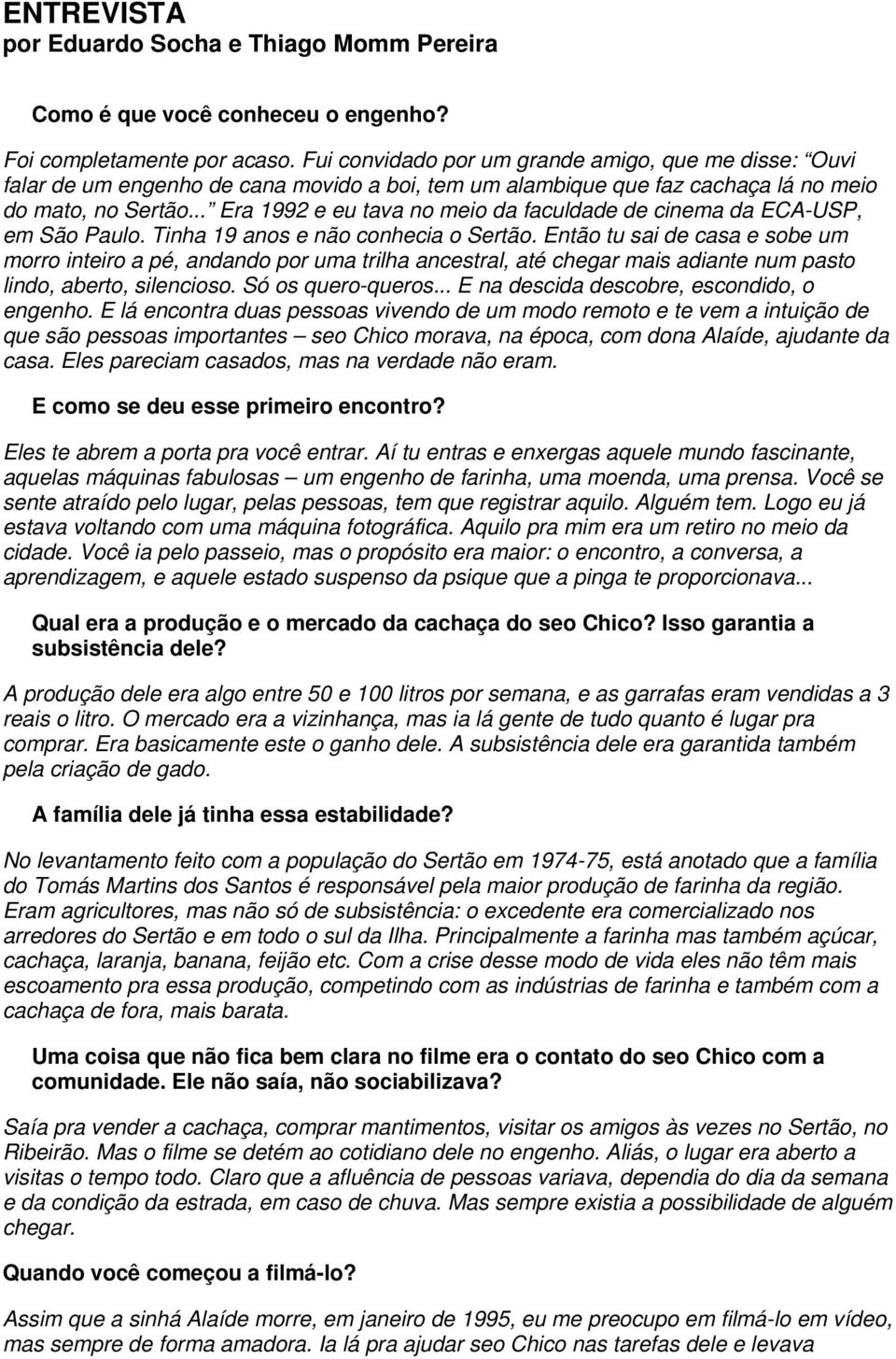 .. Era 1992 e eu tava no meio da faculdade de cinema da ECA-USP, em São Paulo. Tinha 19 anos e não conhecia o Sertão.