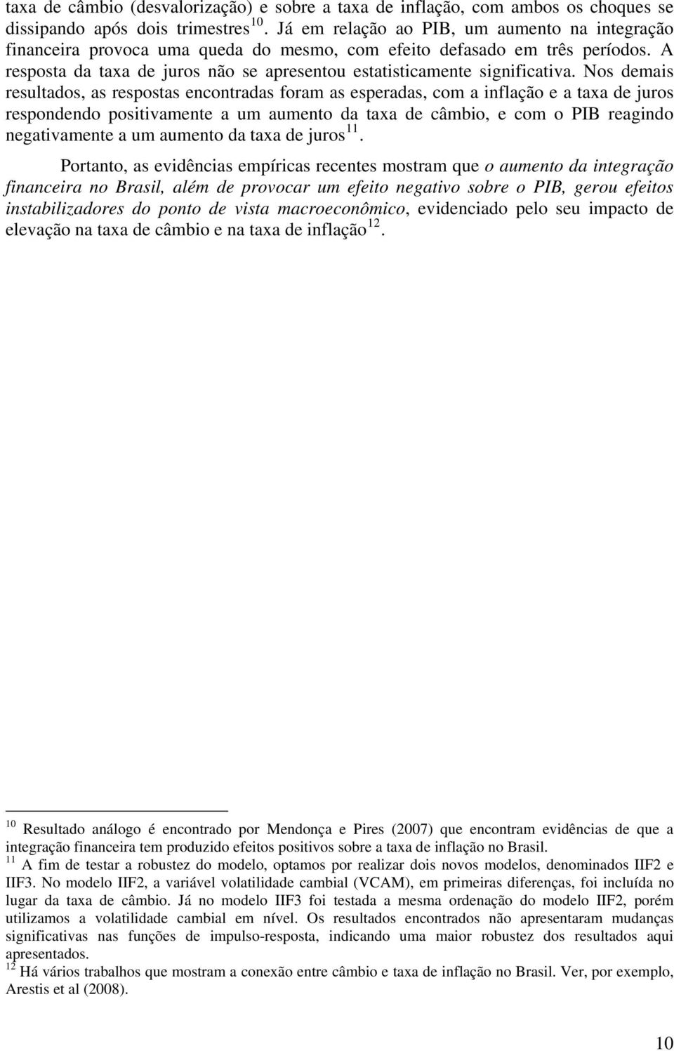 A resposta da taxa de juros não se apresentou estatisticamente significativa.