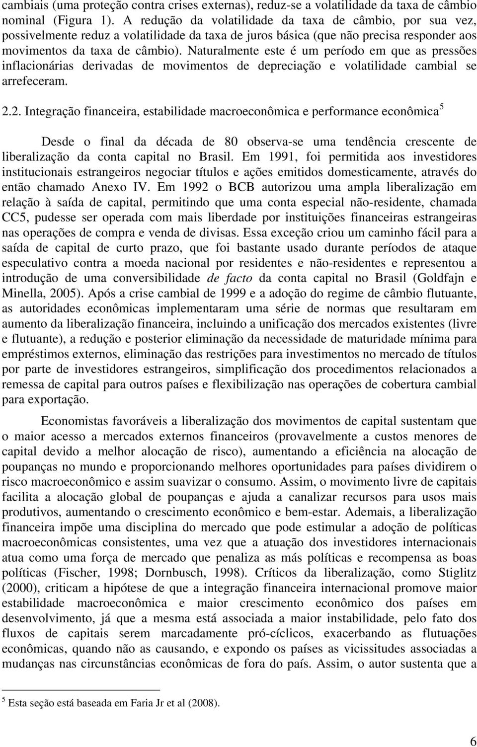 Naturalmente este é um período em que as pressões inflacionárias derivadas de movimentos de depreciação e volatilidade cambial se arrefeceram. 2.