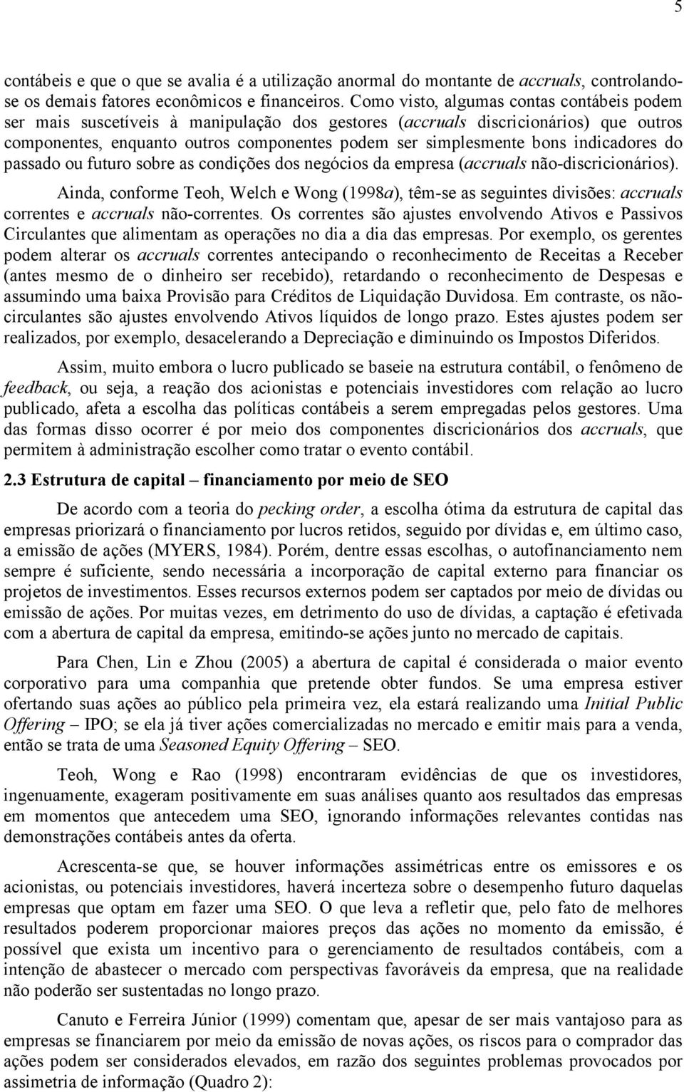 indicadores do passado ou futuro sobre as condições dos negócios da empresa (accruals não-discricionários).