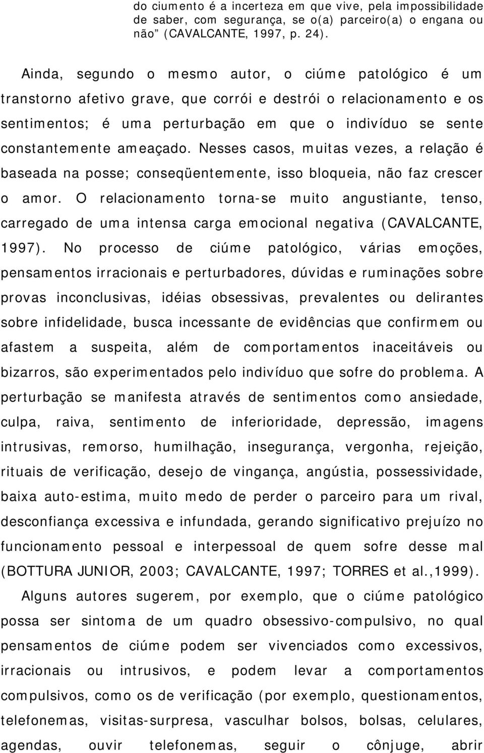 ameaçado. Nesses casos, muitas vezes, a relação é baseada na posse; conseqüentemente, isso bloqueia, não faz crescer o amor.