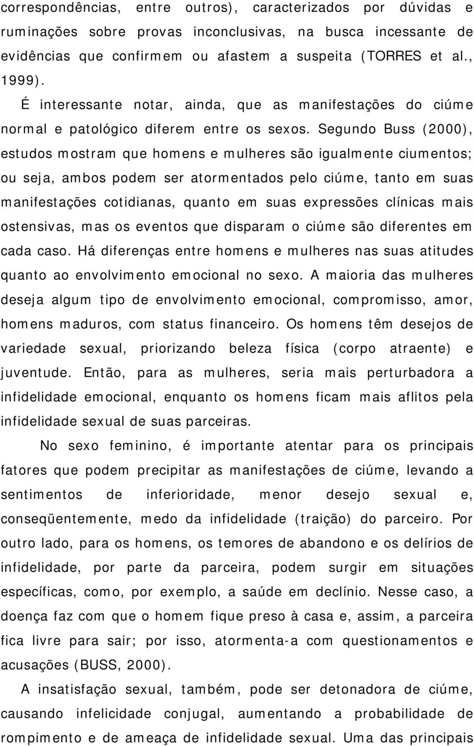 Segundo Buss (2000), estudos mostram que homens e mulheres são igualmente ciumentos; ou seja, ambos podem ser atormentados pelo ciúme, tanto em suas manifestações cotidianas, quanto em suas