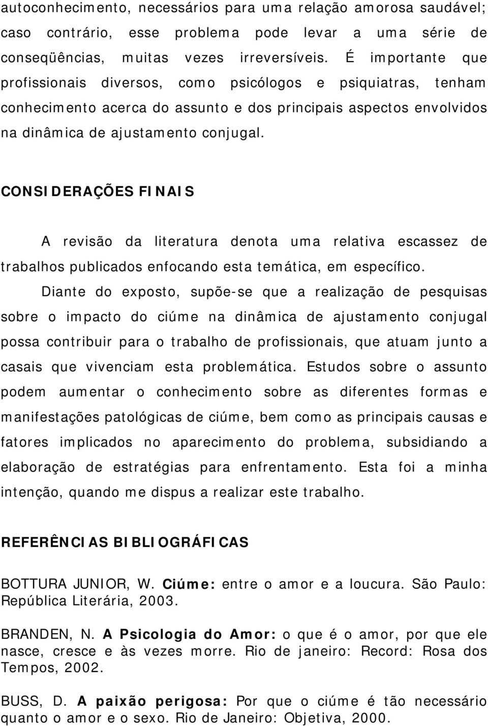 CONSIDERAÇÕES FINAIS A revisão da literatura denota uma relativa escassez de trabalhos publicados enfocando esta temática, em específico.