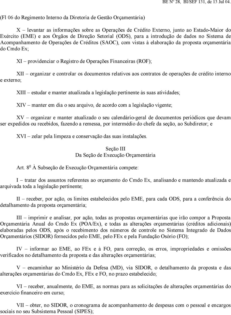 Operações Financeiras (ROF); XII organizar e controlar os documentos relativos aos contratos de operações de crédito interno e externo; XIII estudar e manter atualizada a legislação pertinente às