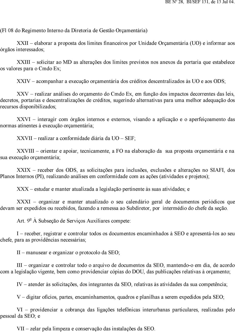 realizar análises do orçamento do Cmdo Ex, em função dos impactos decorrentes das leis, decretos, portarias e descentralizações de créditos, sugerindo alternativas para uma melhor adequação dos