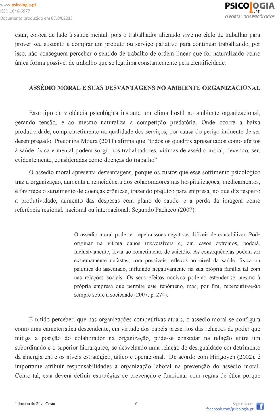 ASSÉDIO MORAL E SUAS DESVANTAGENS NO AMBIENTE ORGANIZACIONAL Esse tipo de violência psicológica instaura um clima hostil no ambiente organizacional, gerando tensão, e ao mesmo naturaliza a competição