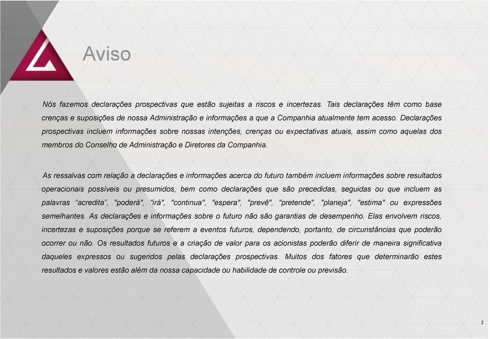 Declarações prospectivas incluem informações sobre nossas intenções, crenças ou expectativas atuais, assim como aquelas dos membros do Conselho de Administração e Diretores da Companhia.