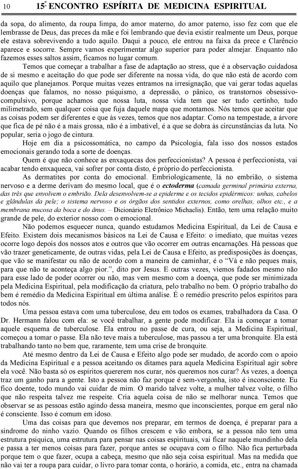 Sempre vamos experimentar algo superior para poder almejar. Enquanto não fazemos esses saltos assim, ficamos no lugar comum.