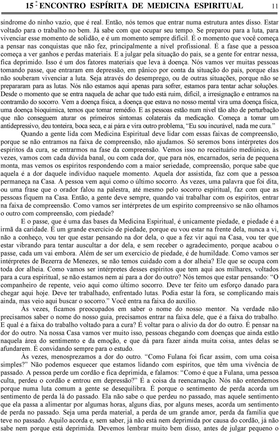 É o momento que você começa a pensar nas conquistas que não fez, principalmente a nível profissional. É a fase que a pessoa começa a ver ganhos e perdas materiais.