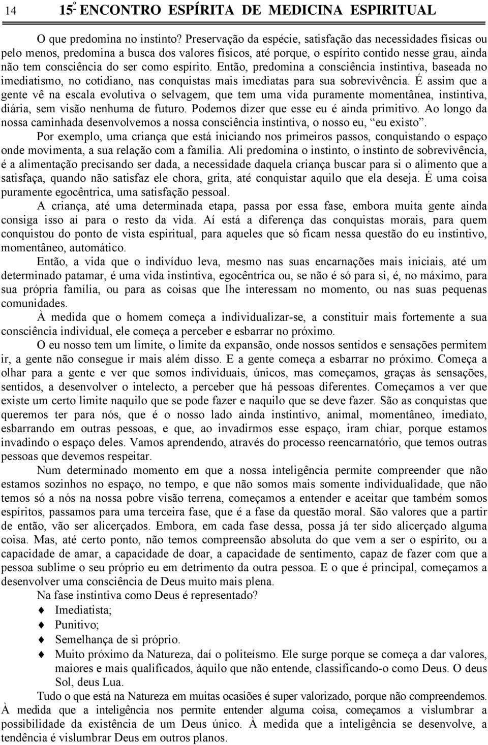 espírito. Então, predomina a consciência instintiva, baseada no imediatismo, no cotidiano, nas conquistas mais imediatas para sua sobrevivência.