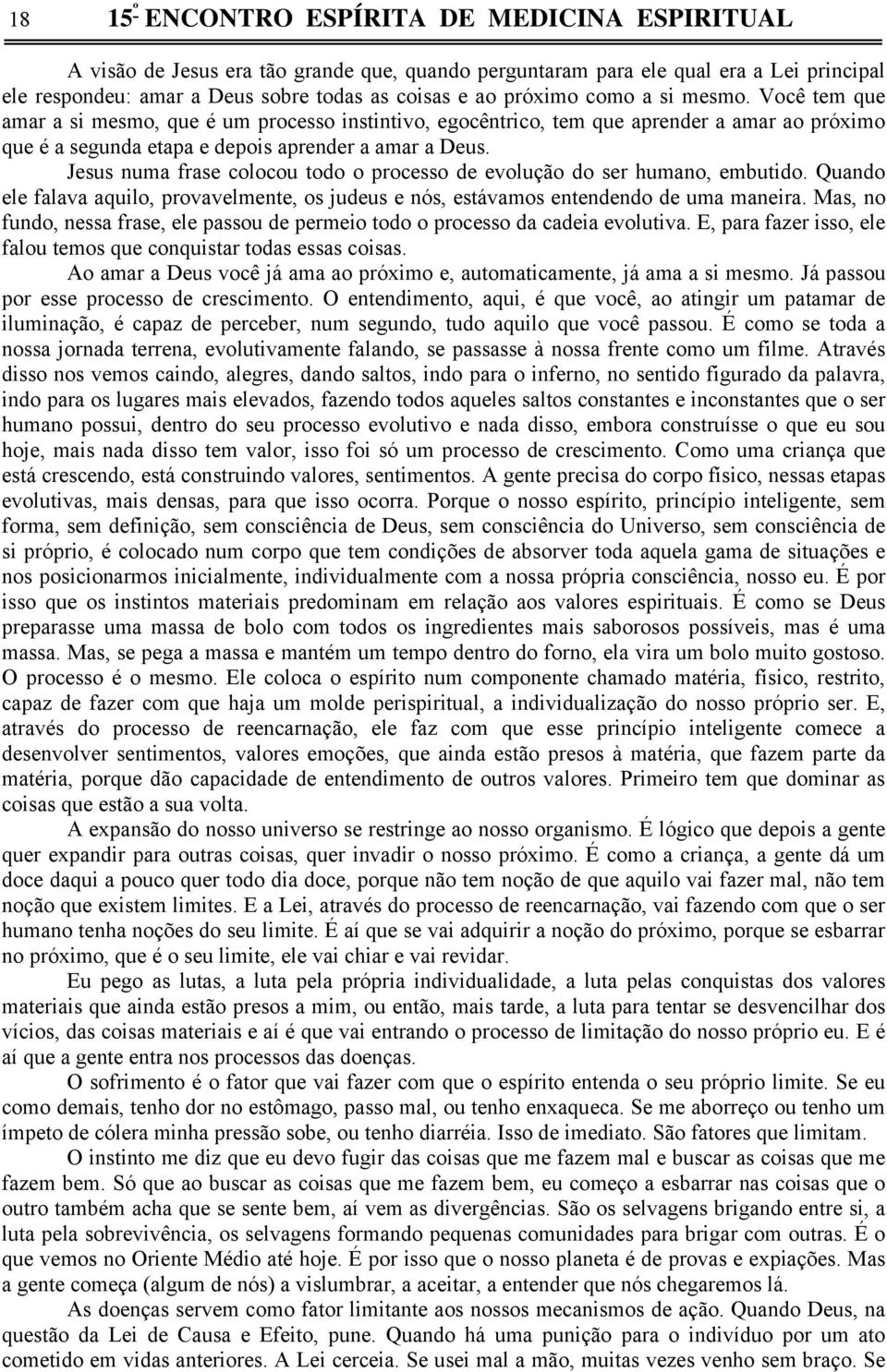 Jesus numa frase colocou todo o processo de evolução do ser humano, embutido. Quando ele falava aquilo, provavelmente, os judeus e nós, estávamos entendendo de uma maneira.